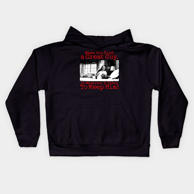 When You Find a Great Guy, Do Whatever It Takes Keep Him! Kids Hoodie by darklordpug